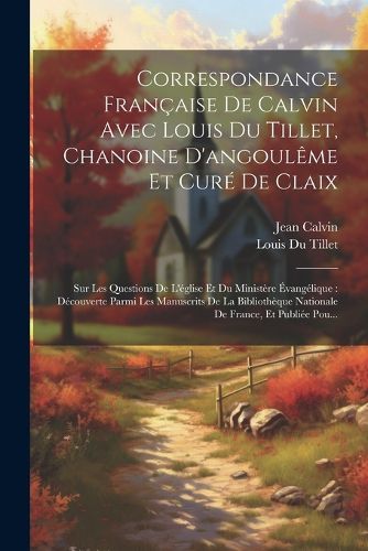 Cover image for Correspondance Francaise De Calvin Avec Louis Du Tillet, Chanoine D'angouleme Et Cure De Claix
