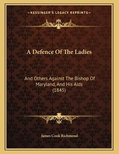 Cover image for A Defence of the Ladies: And Others Against the Bishop of Maryland, and His AIDS (1845)