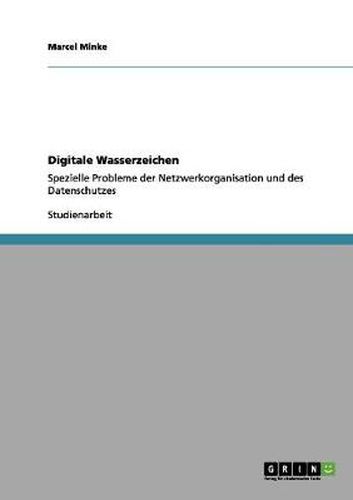 Cover image for Digitale Wasserzeichen: Spezielle Probleme der Netzwerkorganisation und des Datenschutzes