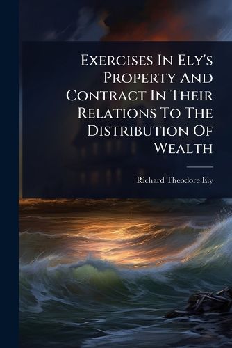Cover image for Exercises In Ely's Property And Contract In Their Relations To The Distribution Of Wealth