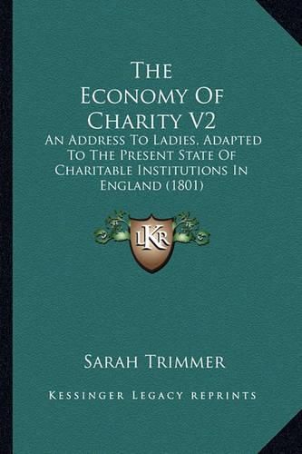 The Economy of Charity V2: An Address to Ladies, Adapted to the Present State of Charitable Institutions in England (1801)