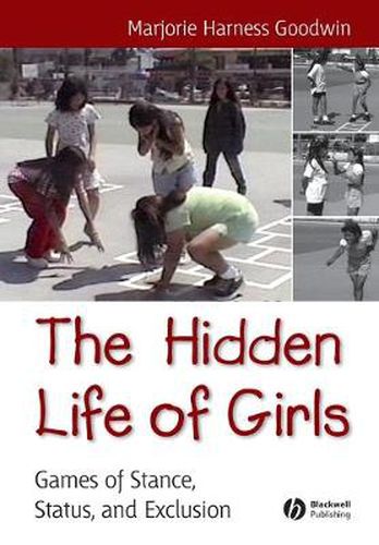 Cover image for The Hidden Life of Girls: Games of Stance, Status, and Exclusion