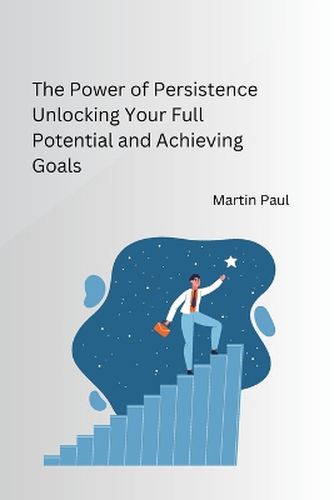 Cover image for The Power of Persistence Unlocking Your Full Potential and Achieving Goals
