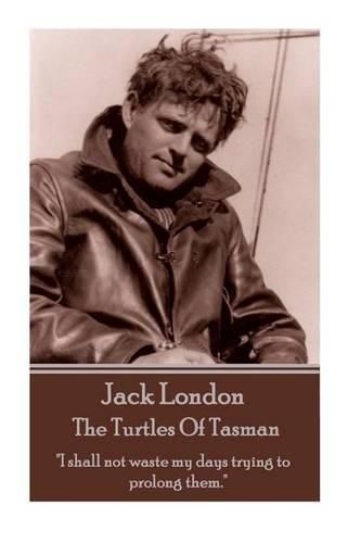 Cover image for Jack London - The Turtles Of Tasman: I shall not waste my days trying to prolong them.