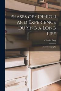 Cover image for Phases of Opinion and Experience During a Long Life: an Autobiography