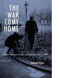 Cover image for The War Come Home: Disabled Veterans in Britain and Germany, 1914-1939