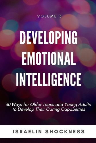 Cover image for Developing Emotional Intelligence: 30 Ways for Teens and Young Adults to Develop Their Caring Capabilities