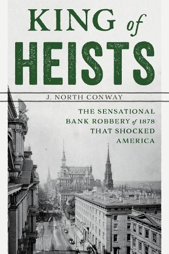 Cover image for King of Heists: The Sensational Bank Robbery of 1878 That Shocked America