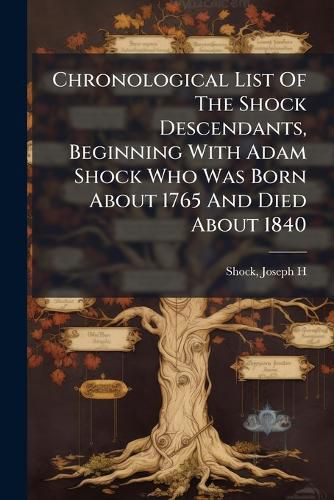 Cover image for Chronological List Of The Shock Descendants, Beginning With Adam Shock Who Was Born About 1765 And Died About 1840