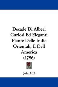 Cover image for Decade Di Alberi Curiosi Ed Eleganti Piante Delle Indie Orientali, E Dell America (1786)