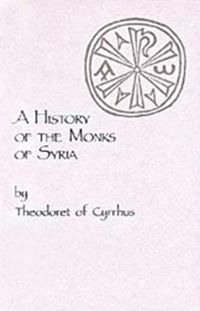 Cover image for A History of the Monks of Syria by Theodoret of Cyrrhus