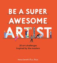 Cover image for Be a Super Awesome Artist: 20 art challenges inspired by the masters