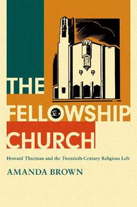 Cover image for The Fellowship Church: Howard Thurman and the Twentieth-Century Religious Left