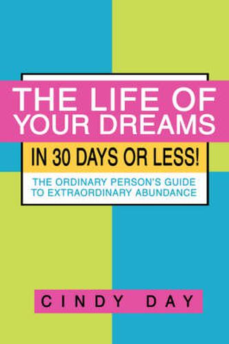 Cover image for The Life of Your Dreams in 30 Days or Less!: The Ordinary Person's Guide to Extraordinary Abundance