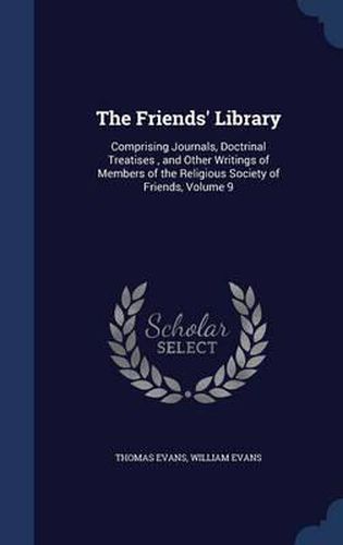 Cover image for The Friends' Library: Comprising Journals, Doctrinal Treatises, and Other Writings of Members of the Religious Society of Friends; Volume 9
