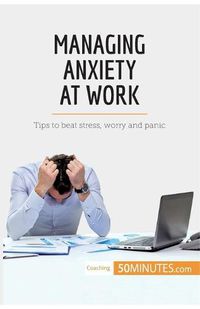 Cover image for Managing Anxiety at Work: Tips to beat stress, worry and panic