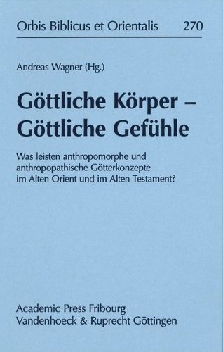 Cover image for Goettliche Koerper - Goettliche Gefuhle: Was leisten anthropomorphe und anthropopathische Goetterkonzepte im Alten Orient und im Alten Testament?