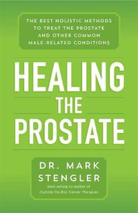 Cover image for Healing the Prostate: The Best Holistic Methods to Treat the Prostate and Other Common Male-Related Conditions