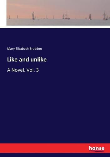 Cover image for Like and unlike: A Novel. Vol. 3