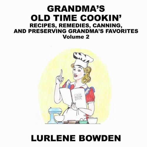 Cover image for Grandma's Old Time Cookin': RECIPES, REMEDIES, CANNING, AND PRESERVING GRANDMA'S FAVORITES Volume 2: RECIPES, REMEDIES, CANNING, AND PRESERVING GRANDMA'S FAVORITES