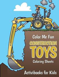 Cover image for Color Me Fun: Construction Toys Coloring Sheets