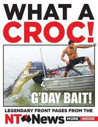 Cover image for What a Croc!: Legendary front pages from the NT News