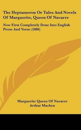 The Heptameron or Tales and Novels of Marguerite, Queen of Navarre: Now First Completely Done Into English Prose and Verse (1886)