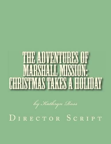 Cover image for The Adventures of Marshall Mission: Christmas Takes a Holiday Director's Script: A Pageant Wagon Production