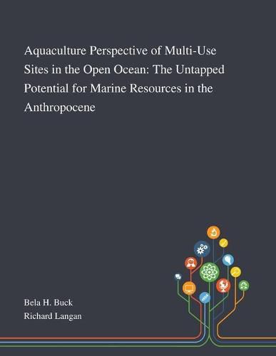 Aquaculture Perspective of Multi-Use Sites in the Open Ocean: The Untapped Potential for Marine Resources in the Anthropocene