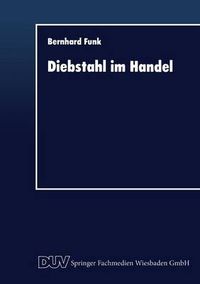 Cover image for Diebstahl Im Handel: Deliktbekampfung Im Spannungsfeld Zwischen OEkonomie Und Rechtsnorm