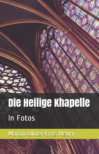 Cover image for Die Heilige Khapelle: In Fotos