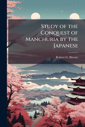 Cover image for Study of the Conquest of Manchuria by the Japanese
