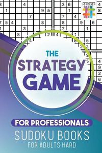 Cover image for The Strategy Game for Professionals Sudoku Books for Adults Hard