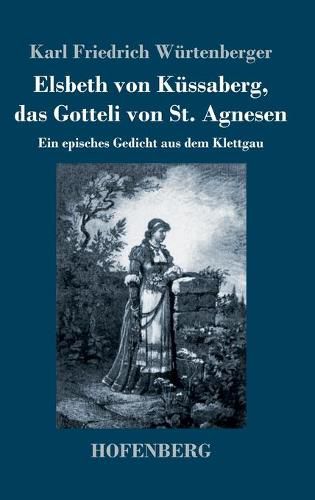 Cover image for Elsbeth von Kussaberg, das Gotteli von St. Agnesen: Ein episches Gedicht aus dem Klettgau