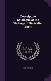 Cover image for Descriptive Catalogue of the Writings of Sir Walter Scott