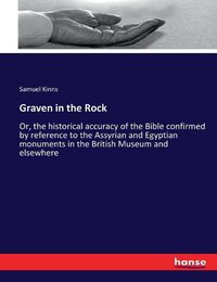 Cover image for Graven in the Rock: Or, the historical accuracy of the Bible confirmed by reference to the Assyrian and Egyptian monuments in the British Museum and elsewhere