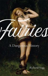 Cover image for Fairies: A Dangerous History
