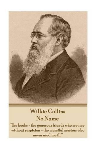 Cover image for Wilkie Collins - No Name: The books - the generous friends who met me without suspicion - the merciful masters who never used me ill!