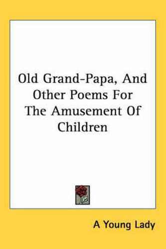 Cover image for Old Grand-Papa, and Other Poems for the Amusement of Children