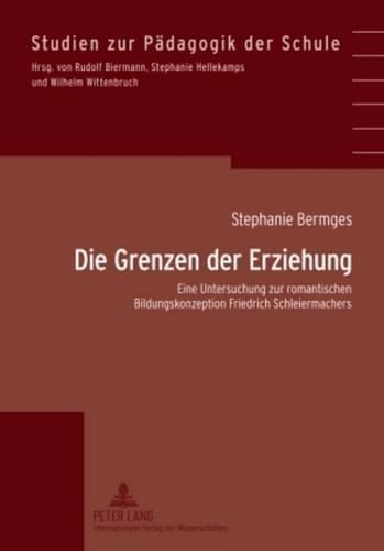 Cover image for Die Grenzen Der Erziehung: Eine Untersuchung Zur Romantischen Bildungskonzeption Friedrich Schleiermachers