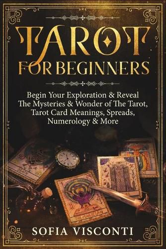 Cover image for Tarot for Beginners: Begin Your Exploration & Reveal The Mysteries & Wonder of The Tarot, Tarot Card Meanings, Spreads, Numerology & More