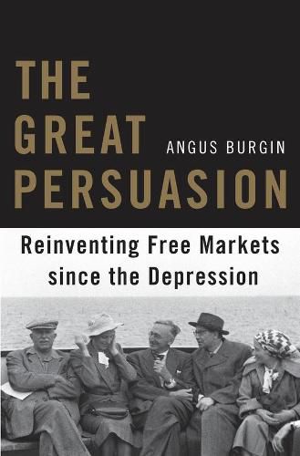 Cover image for The Great Persuasion: Reinventing Free Markets since the Depression