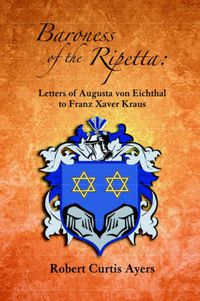 Cover image for Baroness of the Ripetta: Letters of Augusta Von Eichthal to Franz Xaver Kraus