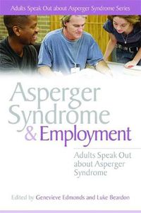 Cover image for Asperger Syndrome and Employment: Adults Speak Out about Asperger Syndrome