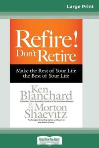 Cover image for Refire! Don't Retire: Make the Rest of Your Life the Best of Your Life (16pt Large Print Edition)