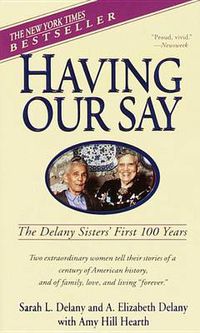 Cover image for Having Our Say: the Delany Sisters' First 100 Years