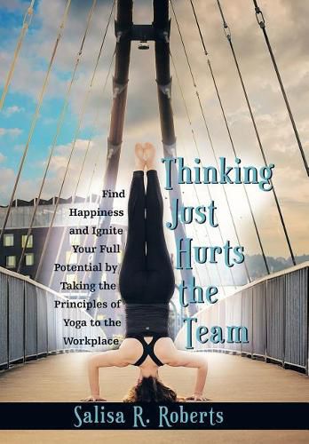 Cover image for Thinking Just Hurts the Team: Find Happiness and Ignite Your Full Potential by Taking the Principles of Yoga to the Workplace