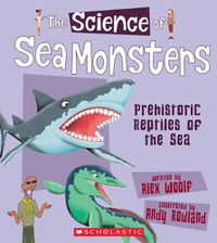 Cover image for The Science of Sea Monsters: Prehistoric Reptiles of the Sea (the Science of Dinosaurs) (Library Edition)