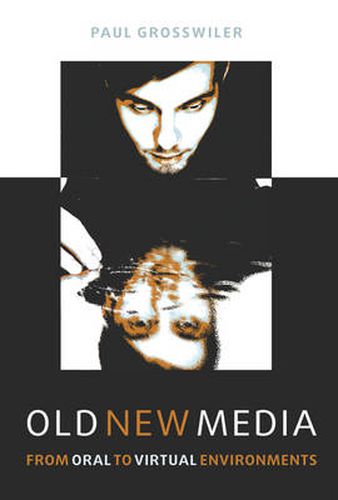 Cover image for Old New Media: From Oral to Virtual Environments