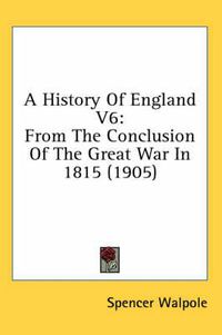 Cover image for A History of England V6: From the Conclusion of the Great War in 1815 (1905)